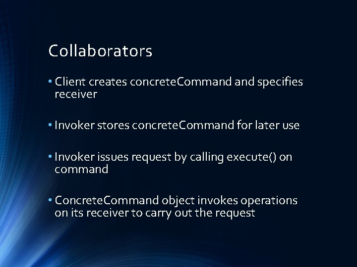 Collaborators • Client creates concrete. Command specifies receiver • Invoker stores concrete. Command for