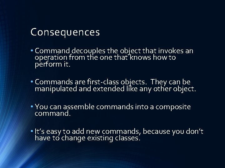 Consequences • Command decouples the object that invokes an operation from the one that