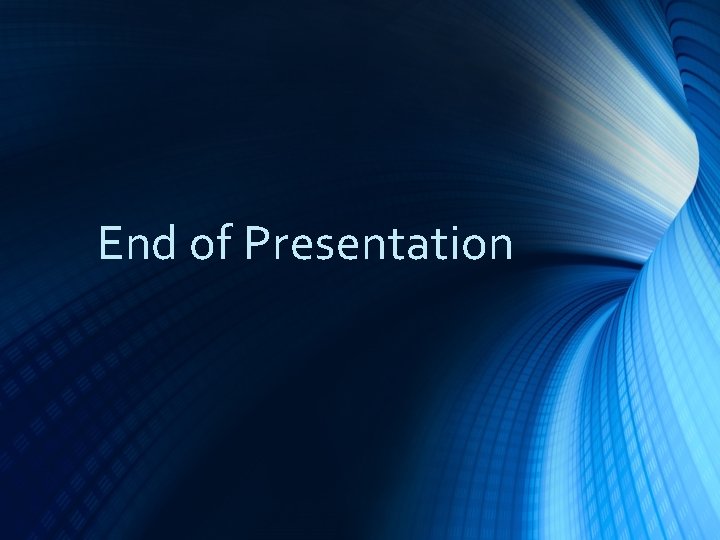 End of Presentation End of Presentation