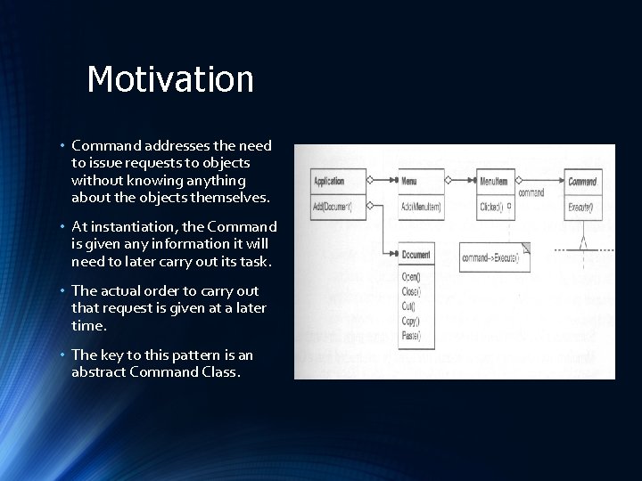 Motivation • Command addresses the need to issue requests to objects without knowing anything
