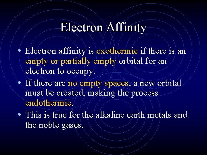 Electron Affinity • Electron affinity is exothermic if there is an empty or partially