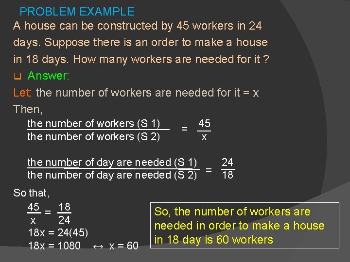 PROBLEM EXAMPLE A house can be constructed by 45 workers in 24 days. Suppose