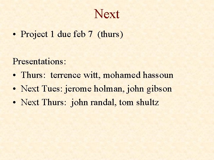 Next • Project 1 due feb 7 (thurs) Presentations: • Thurs: terrence witt, mohamed