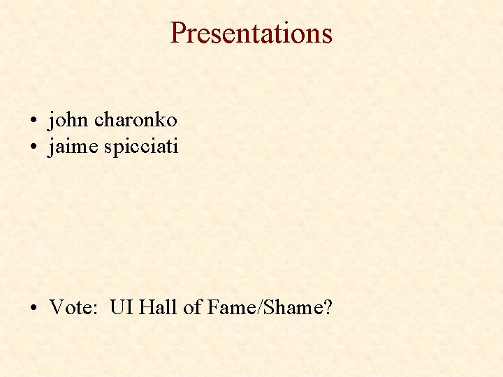 Presentations • john charonko • jaime spicciati • Vote: UI Hall of Fame/Shame? 