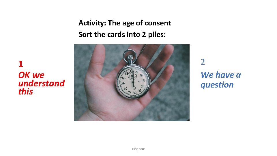 Activity: The age of consent Sort the cards into 2 piles: 2 We have