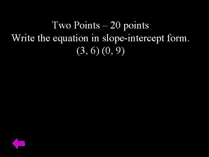 Two Points – 20 points Write the equation in slope-intercept form. (3, 6) (0,