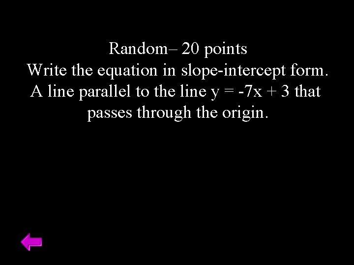 Random– 20 points Write the equation in slope-intercept form. A line parallel to the