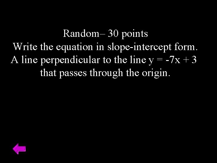 Random– 30 points Write the equation in slope-intercept form. A line perpendicular to the