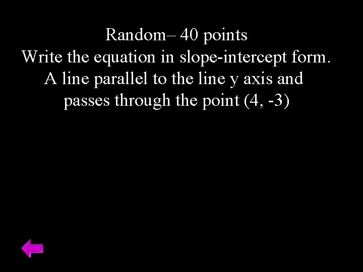 Random– 40 points Write the equation in slope-intercept form. A line parallel to the