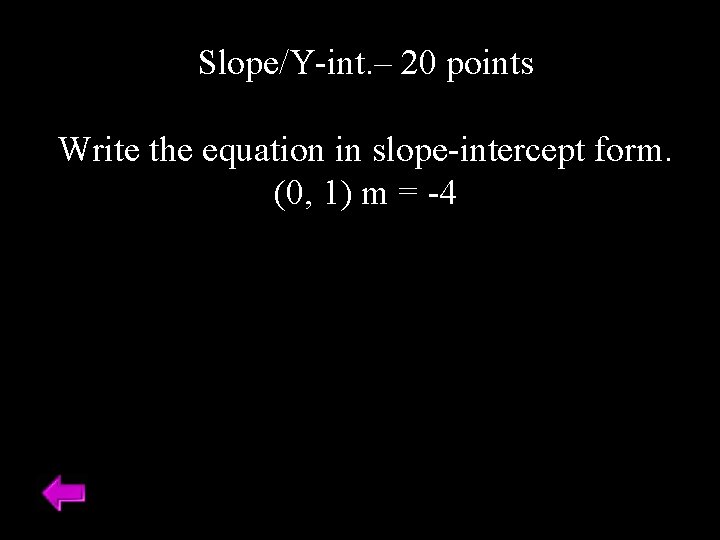 Slope/Y-int. – 20 points Write the equation in slope-intercept form. (0, 1) m =