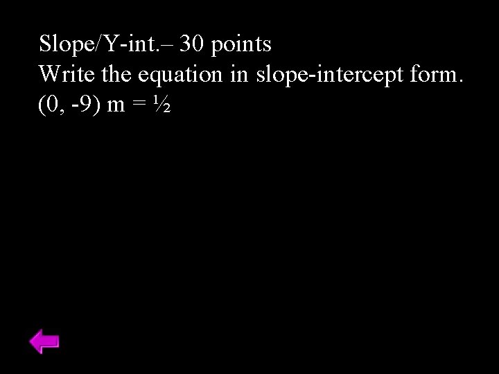 Slope/Y-int. – 30 points Write the equation in slope-intercept form. (0, -9) m =