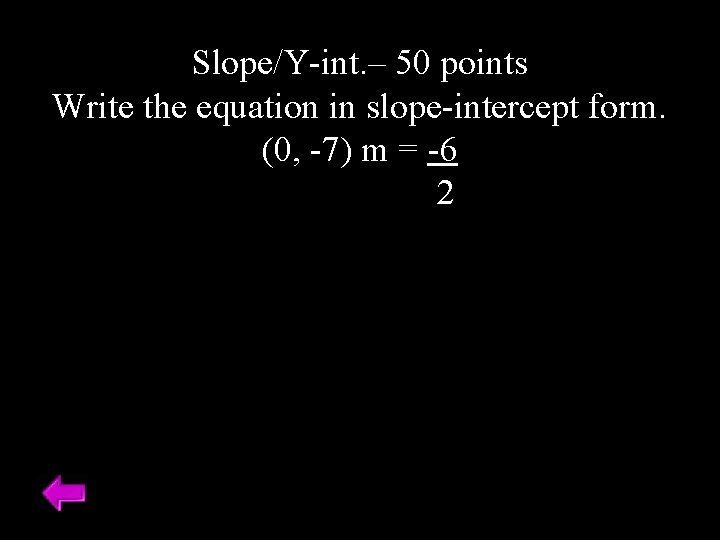 Slope/Y-int. – 50 points Write the equation in slope-intercept form. (0, -7) m =