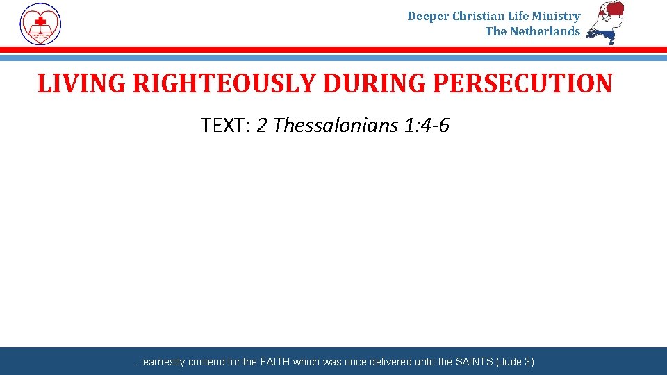 Deeper Christian Life Ministry The Netherlands LIVING RIGHTEOUSLY DURING PERSECUTION TEXT: 2 Thessalonians 1: