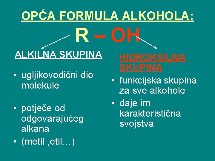 OPĆA FORMULA ALKOHOLA: R – OH ALKILNA SKUPINA • ugljikovodični dio molekule • potječe