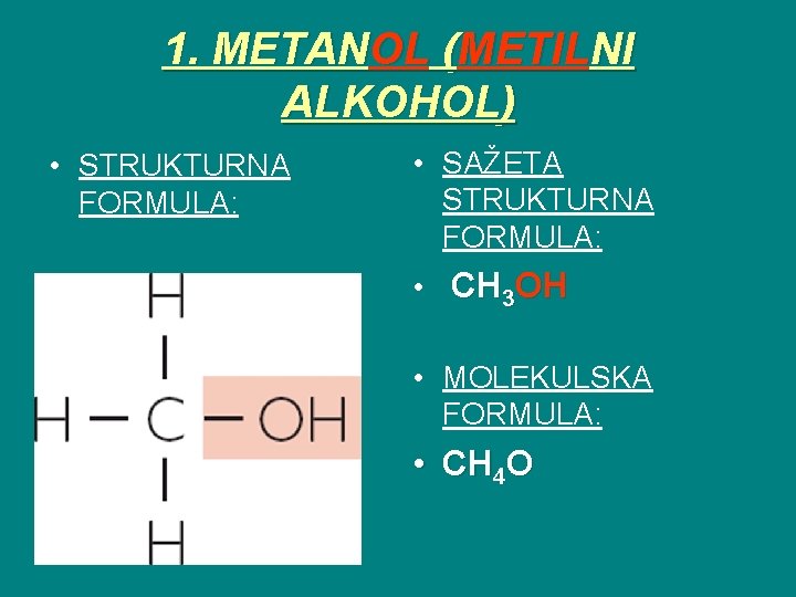 1. METANOL (METILNI ALKOHOL) • STRUKTURNA FORMULA: • SAŽETA STRUKTURNA FORMULA: • CH 3