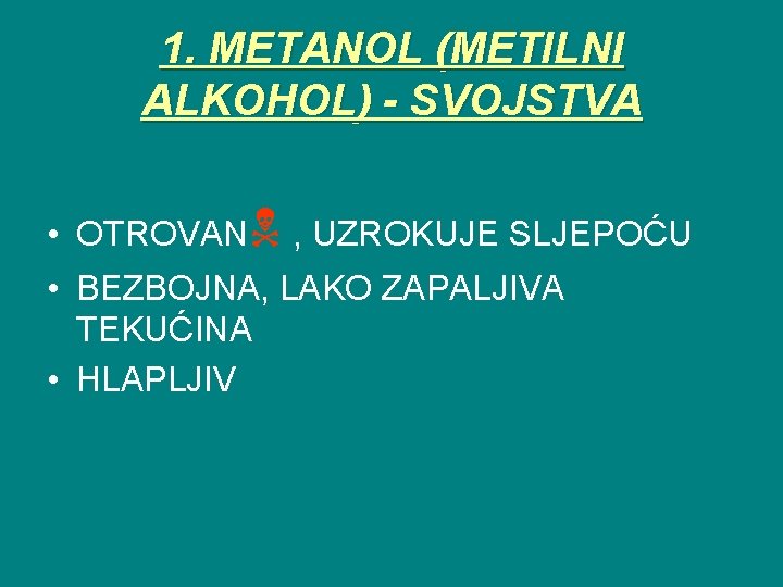 1. METANOL (METILNI ALKOHOL) - SVOJSTVA • OTROVAN , UZROKUJE SLJEPOĆU • BEZBOJNA, LAKO