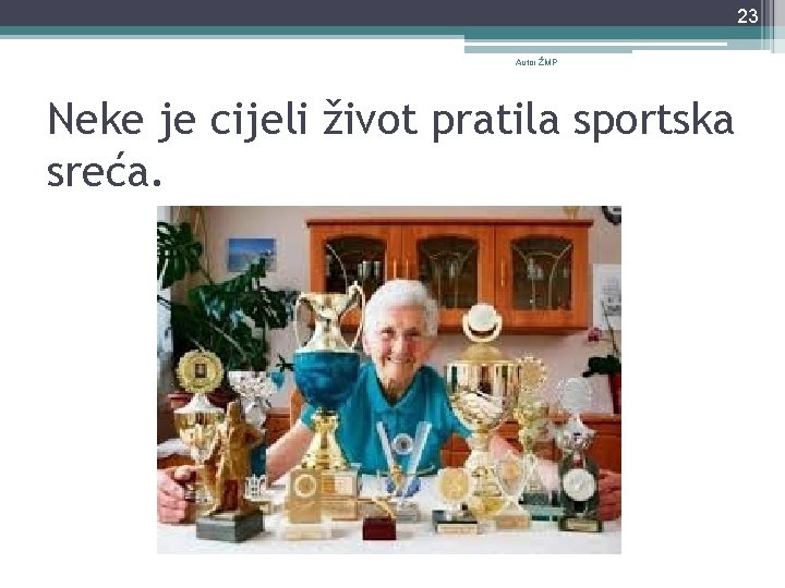23 Autor ŽMP Neke je cijeli život pratila sportska sreća. 