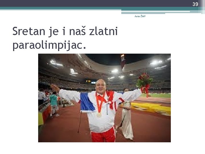 39 Autor ŽMP Sretan je i naš zlatni paraolimpijac. 
