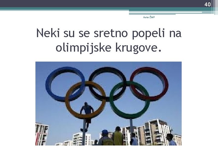 40 Autor ŽMP Neki su se sretno popeli na olimpijske krugove. 