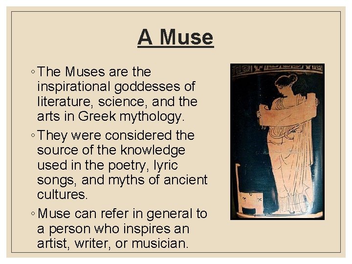 A Muse ◦ The Muses are the inspirational goddesses of literature, science, and the