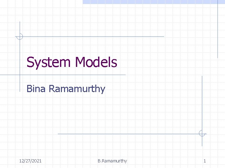 System Models Bina Ramamurthy 12/27/2021 B. Ramamurthy 1 