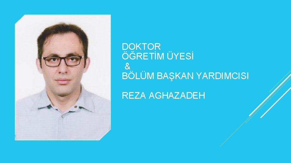 DOKTOR ÖĞRETİM ÜYESİ & BÖLÜM BAŞKAN YARDIMCISI REZA AGHAZADEH 