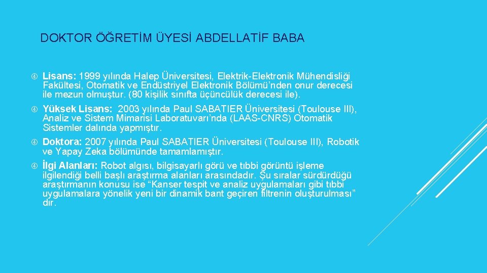 DOKTOR ÖĞRETİM ÜYESİ ABDELLATİF BABA Lisans: 1999 yılında Halep Üniversitesi, Elektrik-Elektronik Mühendisliği Fakültesi, Otomatik