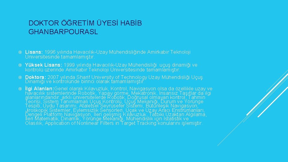 DOKTOR ÖĞRETİM ÜYESİ HABİB GHANBARPOURASL Lisans: 1996 yılında Havacılık-Uzay Mühendisliğinde Amirkabir Teknoloji Üniversitesinde tamamlamıştır.