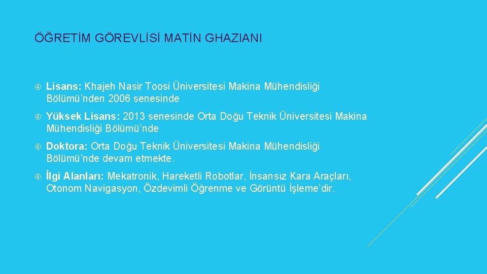 ÖĞRETİM GÖREVLİSİ MATİN GHAZIANI Lisans: Khajeh Nasir Toosi Üniversitesi Makina Mühendisliği Bölümü’nden 2006 senesinde