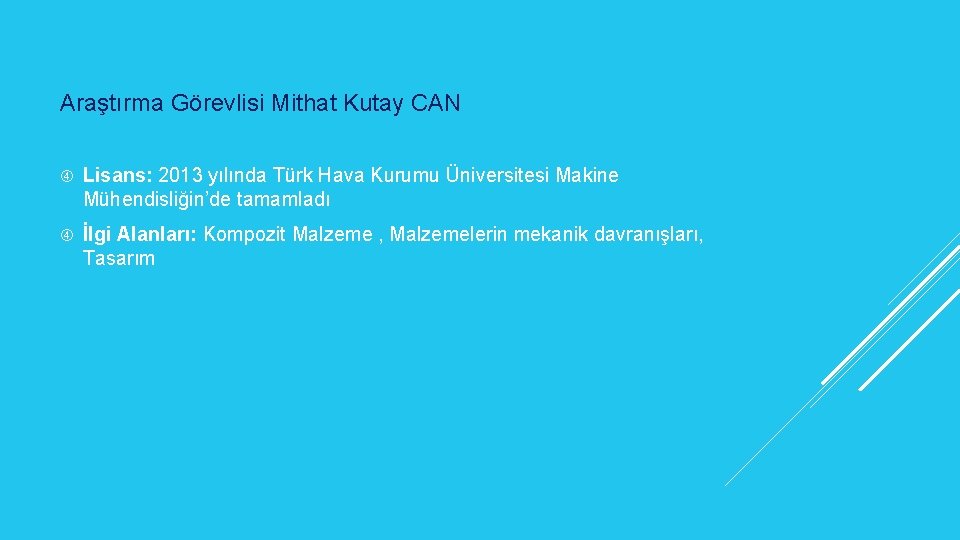 Araştırma Görevlisi Mithat Kutay CAN Lisans: 2013 yılında Türk Hava Kurumu Üniversitesi Makine Mühendisliğin’de