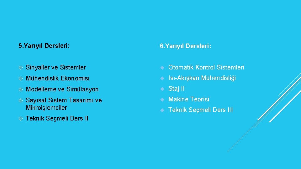 5. Yarıyıl Dersleri: 6. Yarıyıl Dersleri: Sinyaller ve Sistemler Otomatik Kontrol Sistemleri Mühendislik Ekonomisi