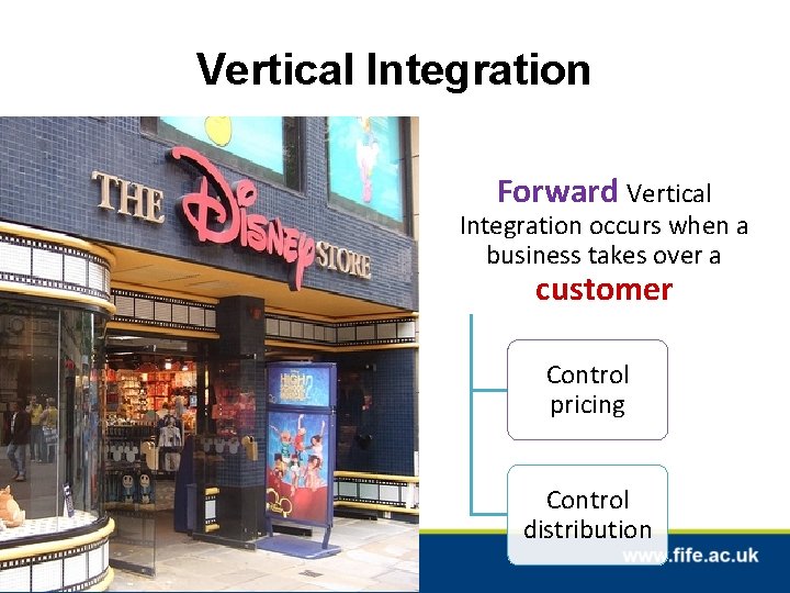 Vertical Integration Forward Vertical Integration occurs when a business takes over a customer Control
