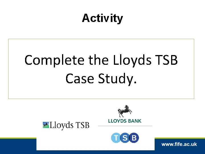 Activity Complete the Lloyds TSB Case Study. 