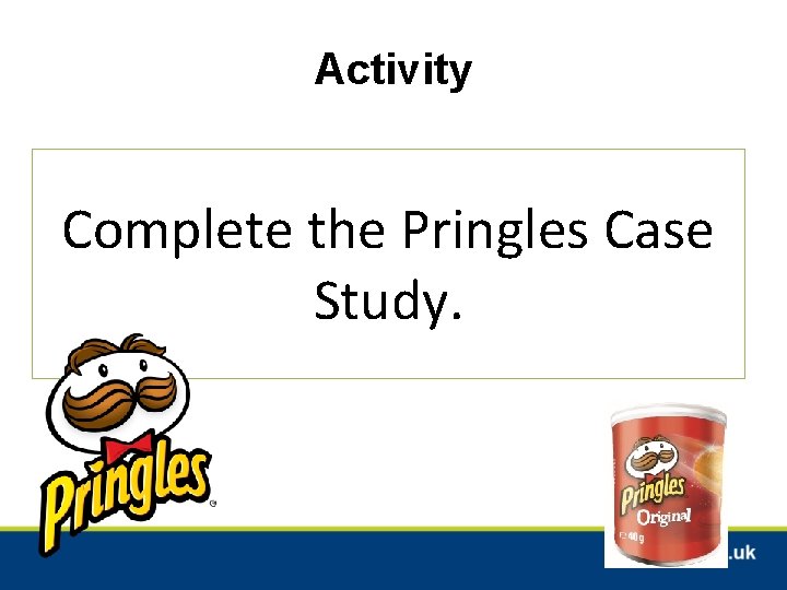 Activity Complete the Pringles Case Study. 