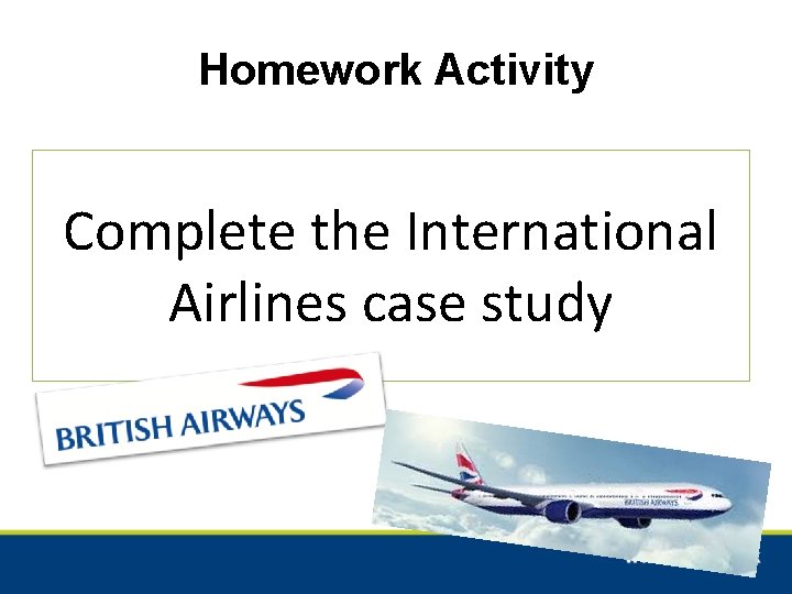 Homework Activity Complete the International Airlines case study 