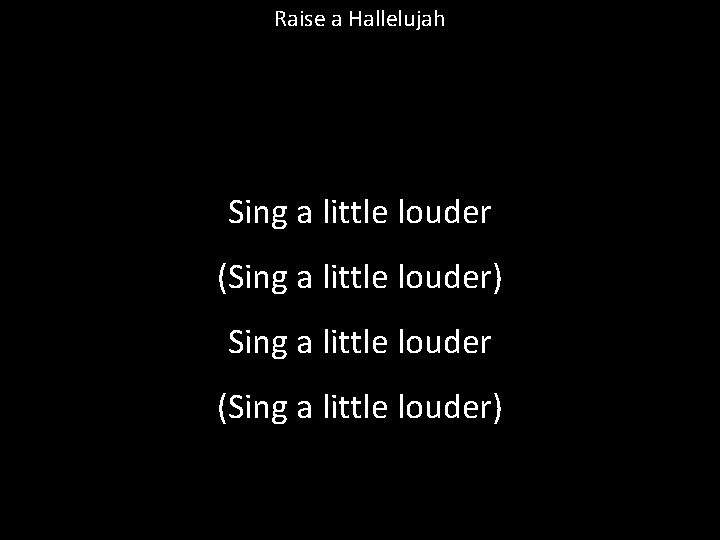 Raise a Hallelujah Sing a little louder (Sing a little louder) 