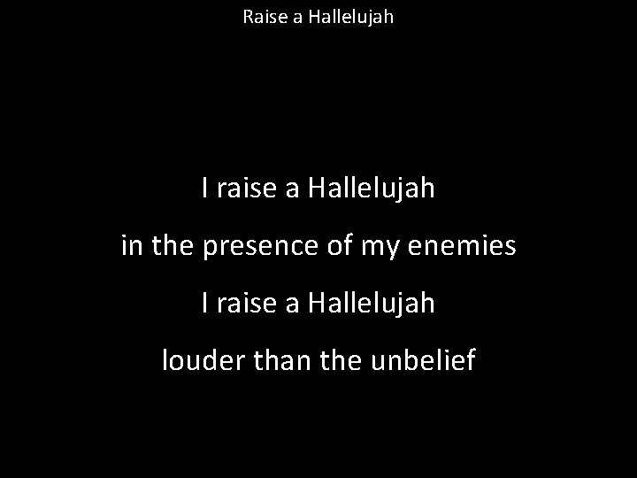 Raise a Hallelujah I raise a Hallelujah in the presence of my enemies I