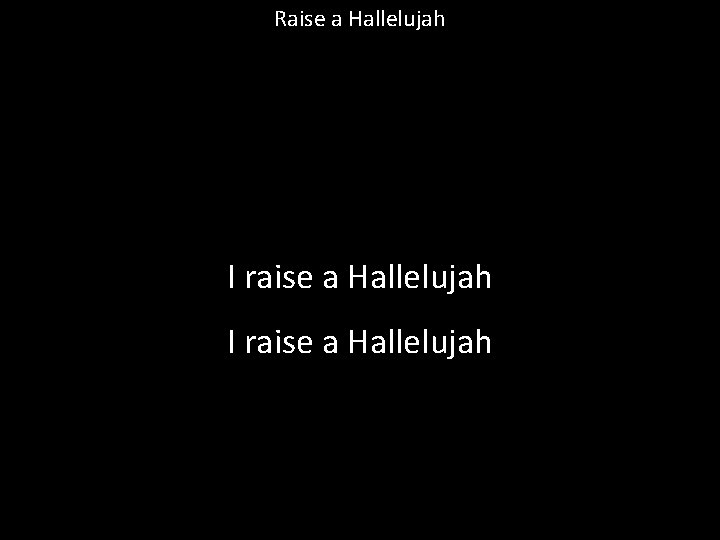 Raise a Hallelujah I raise a Hallelujah 