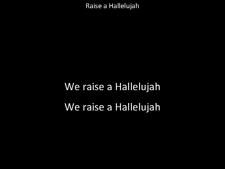 Raise a Hallelujah We raise a Hallelujah 