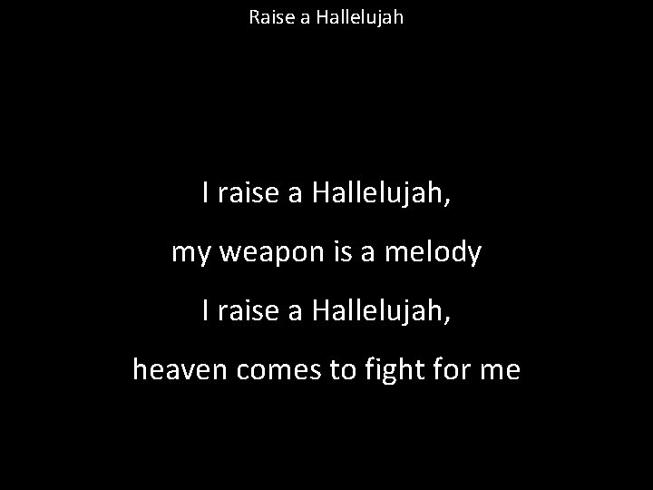 Raise a Hallelujah I raise a Hallelujah, my weapon is a melody I raise