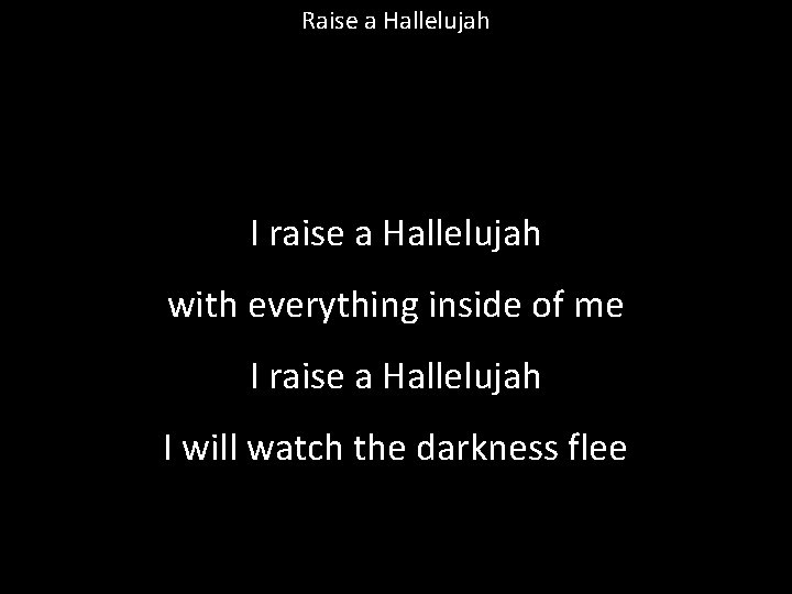 Raise a Hallelujah I raise a Hallelujah with everything inside of me I raise