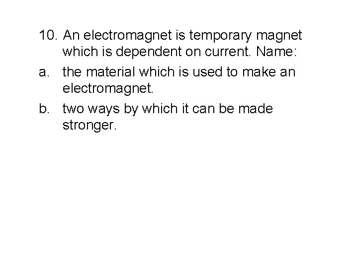 10. An electromagnet is temporary magnet which is dependent on current. Name: a. the 10. An electromagnet is temporary magnet which is dependent on current. Name: a. the