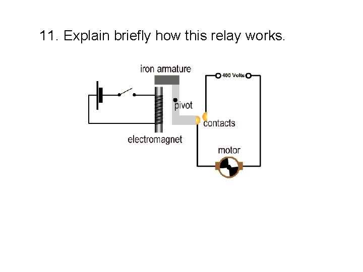 11. Explain briefly how this relay works. 11. Explain briefly how this relay works.
