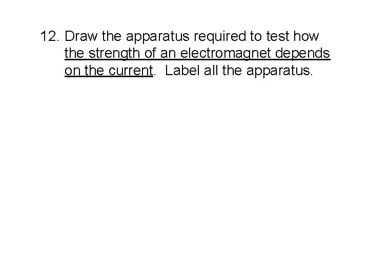 12. Draw the apparatus required to test how the strength of an electromagnet depends 12. Draw the apparatus required to test how the strength of an electromagnet depends