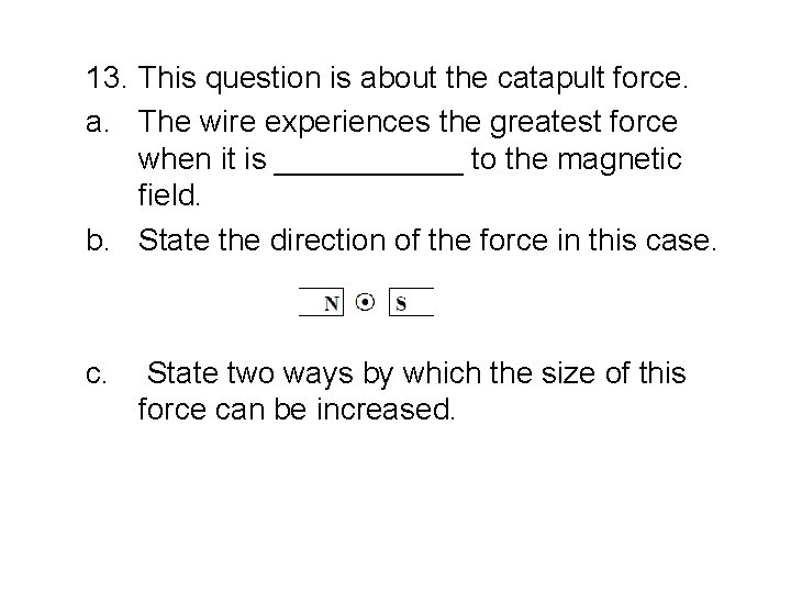 13. This question is about the catapult force. a. The wire experiences the greatest 13. This question is about the catapult force. a. The wire experiences the greatest