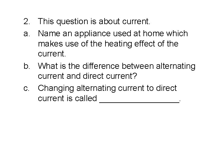 2. This question is about current. a. Name an appliance used at home which 2. This question is about current. a. Name an appliance used at home which