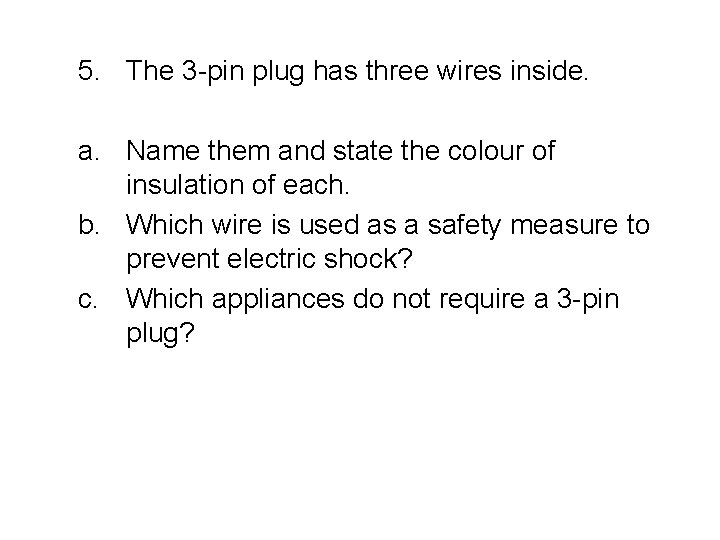 5. The 3 -pin plug has three wires inside. a. Name them and state 5. The 3 -pin plug has three wires inside. a. Name them and state