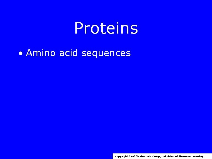 Proteins • Amino acid sequences Copyright 2005 Wadsworth Group, a division of Thomson Learning