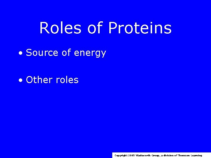 Roles of Proteins • Source of energy • Other roles Copyright 2005 Wadsworth Group,