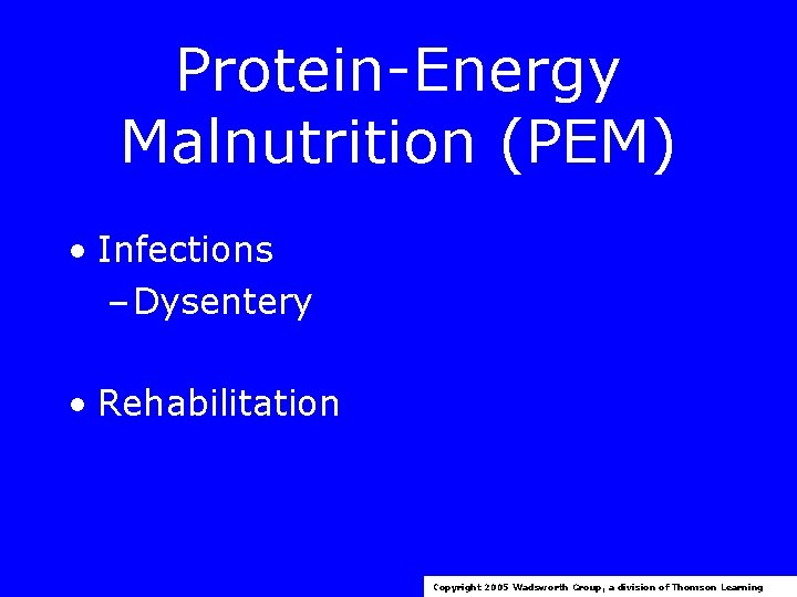 Protein-Energy Malnutrition (PEM) • Infections – Dysentery • Rehabilitation Copyright 2005 Wadsworth Group, a Protein-Energy Malnutrition (PEM) • Infections – Dysentery • Rehabilitation Copyright 2005 Wadsworth Group, a